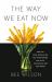 The Way We Eat Now : How the Food Revolution Has Transformed Our Lives, Our Bodies, and Our World