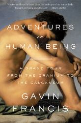 Adventures in Human Being : A Grand Tour from the Cranium to the Calcaneum