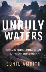 Unruly Waters : How Rains, Rivers, Coasts, and Seas Have Shaped Asia's History