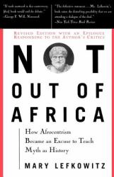 Not Out of Africa : How ""Afrocentrism"" Became an Excuse to Teach Myth As History