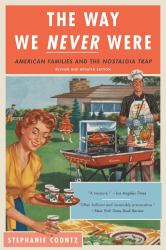 The Way We Never Were : American Families and the Nostalgia Trap