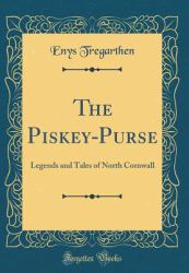 The Piskey-Purse : Legends and Tales of North Cornwall (Classic Reprint)