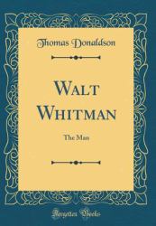 Walt Whitman : The Man (Classic Reprint)