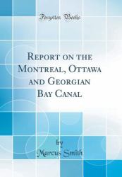 Report on the Montreal, Ottawa and Georgian Bay Canal (Classic Reprint)