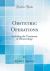 Obstetric Operations : Including the Treatment of Haemorrhage (Classic Reprint)