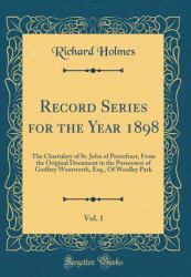 Record Series for the Year 1898, Vol. 1 : The Chartulary of St. John of Pontefract, from the Original Document in the Possession of Godfrey Wentworth, Esq. , of Woolley Park (Classic Reprint)