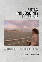 Putting Philosophy in Its Place : A Preface to the Life of Philsophy