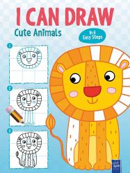 I Can Draw Cute Animals : In 6 Easy Steps