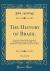 The History of Brazil, Vol. 2 Of 2 : From the Period of the Arrival of the Braganza Family in 1808, to the Abdication of Don Pedro the First in 1831 (Classic Reprint)