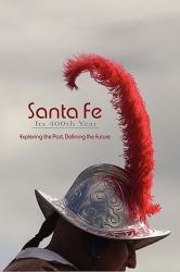 Santa Fe : Its 400th Year: Exploring the Past, Defining the Future