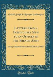 Letters from a Portuguese Nun to an Officer in the French Army : Being a Reproduction of the Edition of 1817 (Classic Reprint)