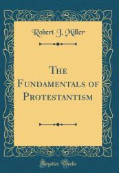 The Fundamentals of Protestantism (Classic Reprint)