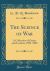 The Science of War : A Collection of Essays and Lectures, 1891-1903 (Classic Reprint)