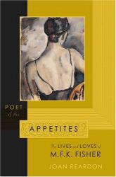 Poet of the Appetites : The Lives and Loves of M. F. K. Fisher