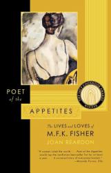 Poet of the Appetites : The Lives and Loves of M. F. K. Fisher
