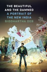 The Beautiful and the Damned : A Portrait of the New India