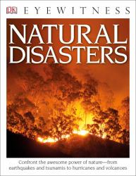 Eyewitness Natural Disasters : Confront the Awesome Power of Nature--From Earthquakes and Tsunamis to Hurricanes