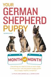Your German Shepherd Puppy Month by Month, 2nd Edition : Everything You Need to Know at Each State to Ensure Your Cute and Playful Puppy