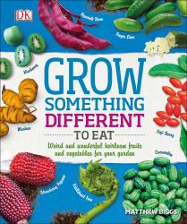 Grow Something Different to Eat : Weird and Wonderful Heirloom Fruits and Vegetables for Your Garden