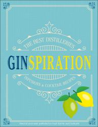Ginspiration : The Best Distilleries, Infusions, and Cocktails