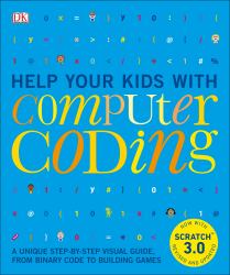 Help Your Kids with Computer Coding : A Unique Step-By-Step Visual Guide, from Binary Code to Building Games
