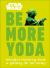 Star Wars: Be More Yoda : Mindful Thinking from a Galaxy Far Far Away