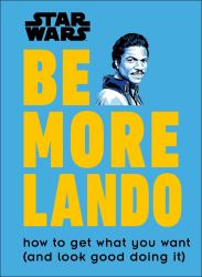 Star Wars Be More Lando : How to Get What You Want (and Look Good Doing It)