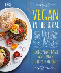 Vegan in the House : Flexible Plant-Based Meals to Please Everyone