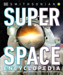 Super Space Encyclopedia : The Furthest, Largest, Most Spectacular Features of Our Universe