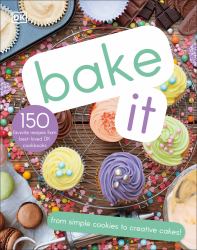 Bake It : More Than 150 Recipes for Kids from Simple Cookies to Creative Cakes!