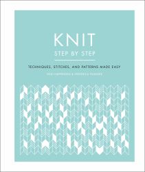 Knit Step by Step : Techniques, Stitches, and Patterns Made Easy