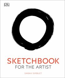 Sketchbook for the Artist : An Innovative, Practical Approach to Drawing the World Around You