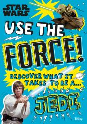Star Wars Use the Force! : Discover What It Takes to Be a Jedi