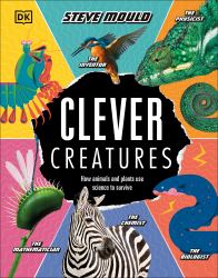 Clever Creatures : How Animals and Plants Use Science to Survive
