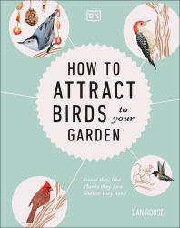 How to Attract Birds to Your Garden : Foods They Like, Plants They Love, Shelter They Need