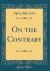 On the Contrary (Classic Reprint)