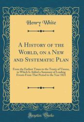 A History of the World, on a New and Systematic Plan : From the Earliest Times to the Treaty of Vienna, to Which Is Added a Summary of Leading Events from That Period to the Year 1821 (Classic Reprint)