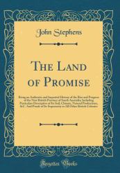The Land of Promise : Being an Authentic and Impartial History of the Rise and Progress of the New British Province of South Australia; Including Particulars Descriptive of Its Soil, Climate, Natural Productions, &C. and Proofs of Its Superiority to All 