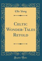 Celtic Wonder-Tales Retold (Classic Reprint)