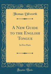 A New Guide to the English Tongue : In Five Parts (Classic Reprint)