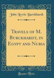 Travels of M. Burckhardt, in Egypt and Nubia (Classic Reprint)