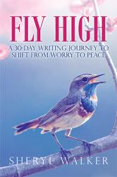 Fly High : A 30-Day Writing Journey to Shift from Worry to Peace