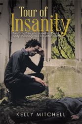 Tour of Insanity : Fantastic Things to Do with a Dead Body: Planning Your Life after Death