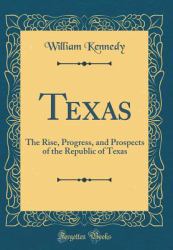 Texas : The Rise, Progress, and Prospects of the Republic of Texas (Classic Reprint)