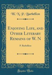 Enjoying Life, and Other Literary Remains of W. N : P. Barbellion (Classic Reprint)