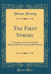 The First Stroke : Lexington, Concord, and the Beginning of the American Revolution (Classic Reprint)