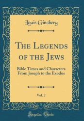 The Legends of the Jews, Vol. 2 : Bible Times and Characters from Joseph to the Exodus (Classic Reprint)