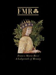 FMR Franco Maria Ricci : A Labyrinth of Beauty--A Brilliant Anthology of the 40-plus Year History of FMR, the Italian Magazine That Taught the World to See Art