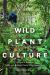 Wild Plant Culture : A Guide to Restoring Edible and Medicinal Native Plant Communities