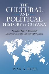 The Cultural and Political History of Guyana : President John F. Kennedy's Interference in the Country's Democracy